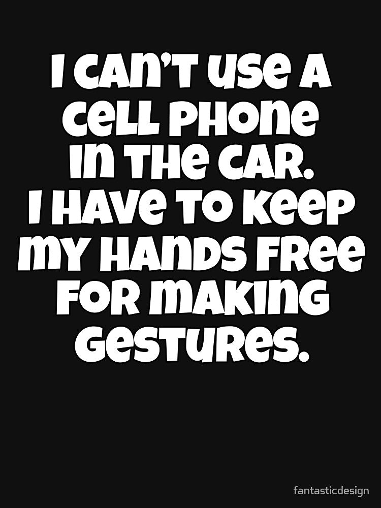 Funny Sarcastic Saying I Can’t Use A Cell Phone In The Car by fantasticdesign