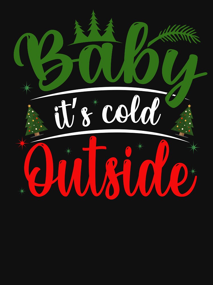 BABY ITS COLD OUTSIDE NOVELTY CHRISTMAS TEE by AllThatIsWelsh