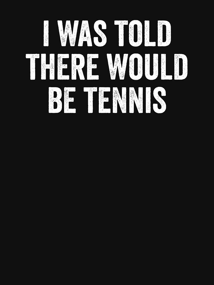I Was Told There Would Be Tennis Funny Tennis by WayTBeenkenArt