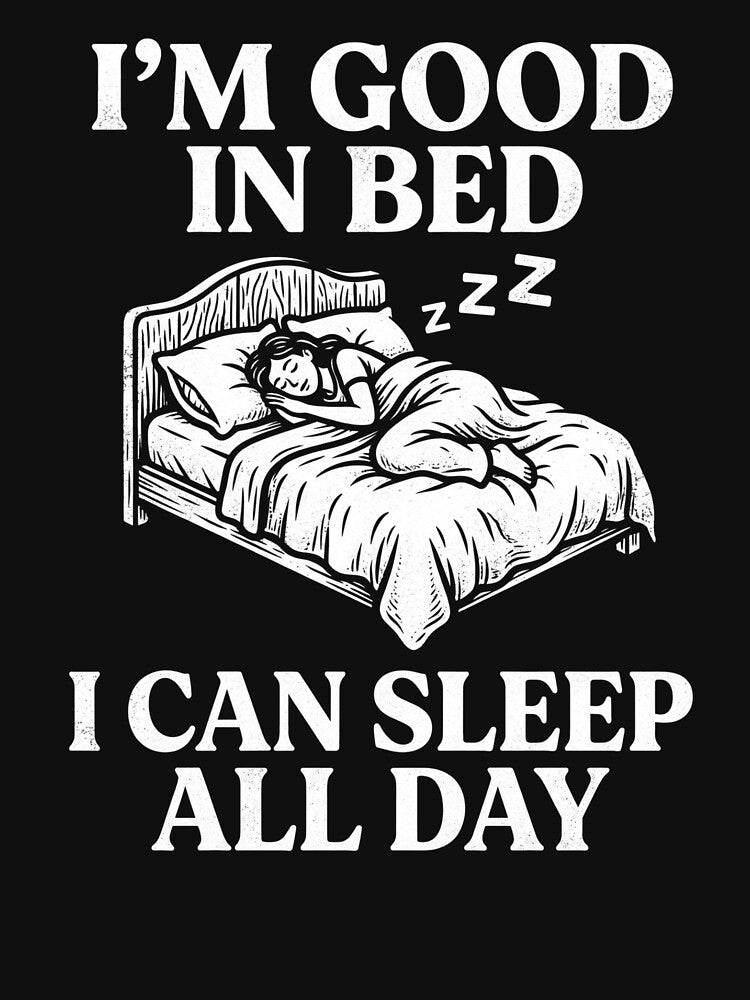 I'm Good In Bed I Can Sleep All Day Sleep Lover Lazy Napper by Vlinart