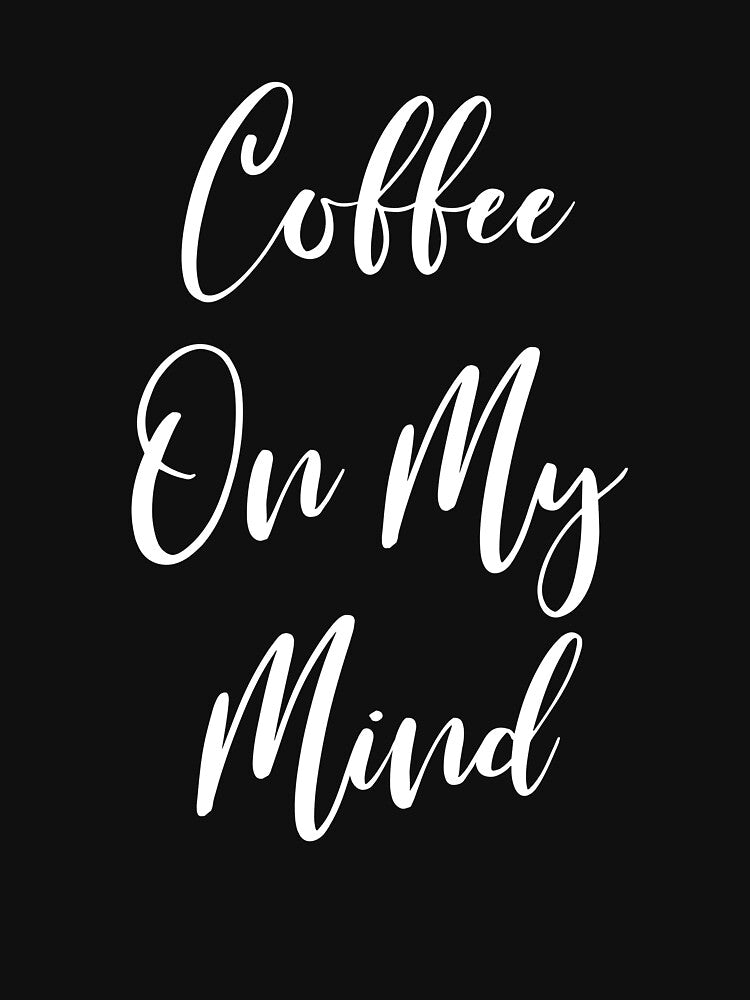 Coffee On My Mind - Coffee - Coffee T - Coffee Drinker - Coffee Drinker Gift - Funny Coffee by Rainwater Merch
