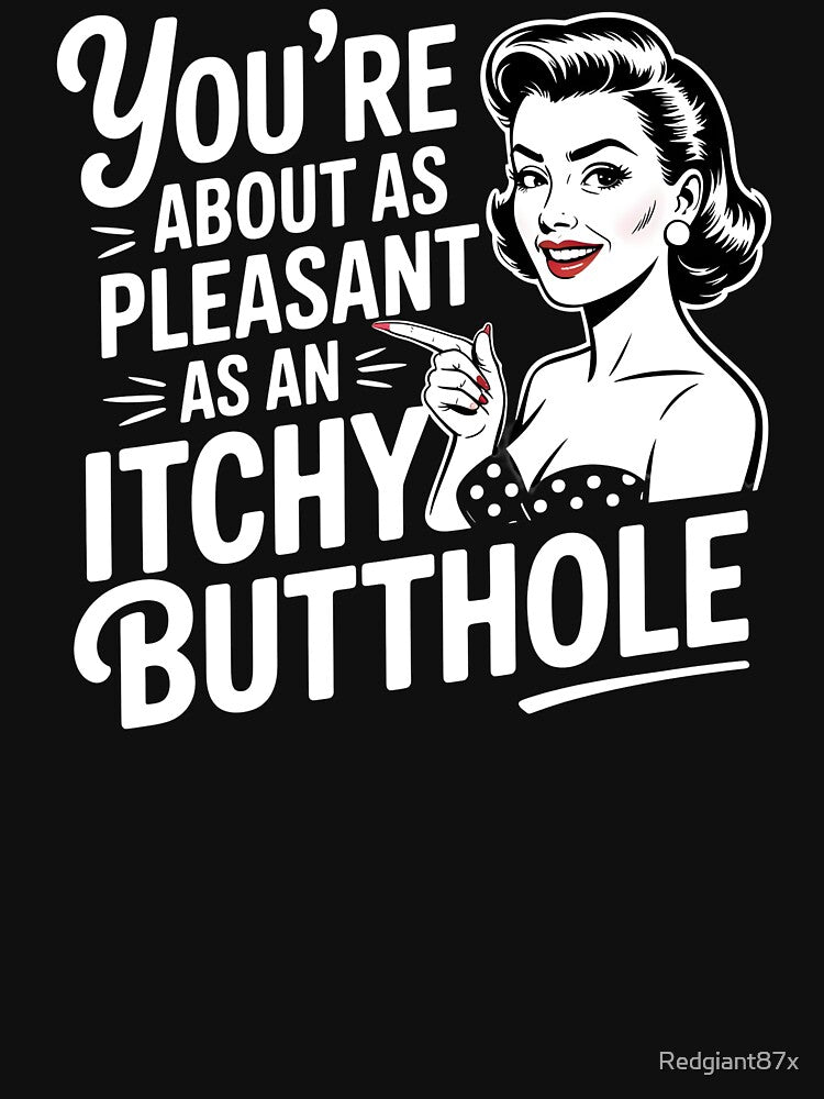 You're About As Pleasant As An Itchy Butthole – Sarcastic Quote with Dark Humor by Redgiant87x