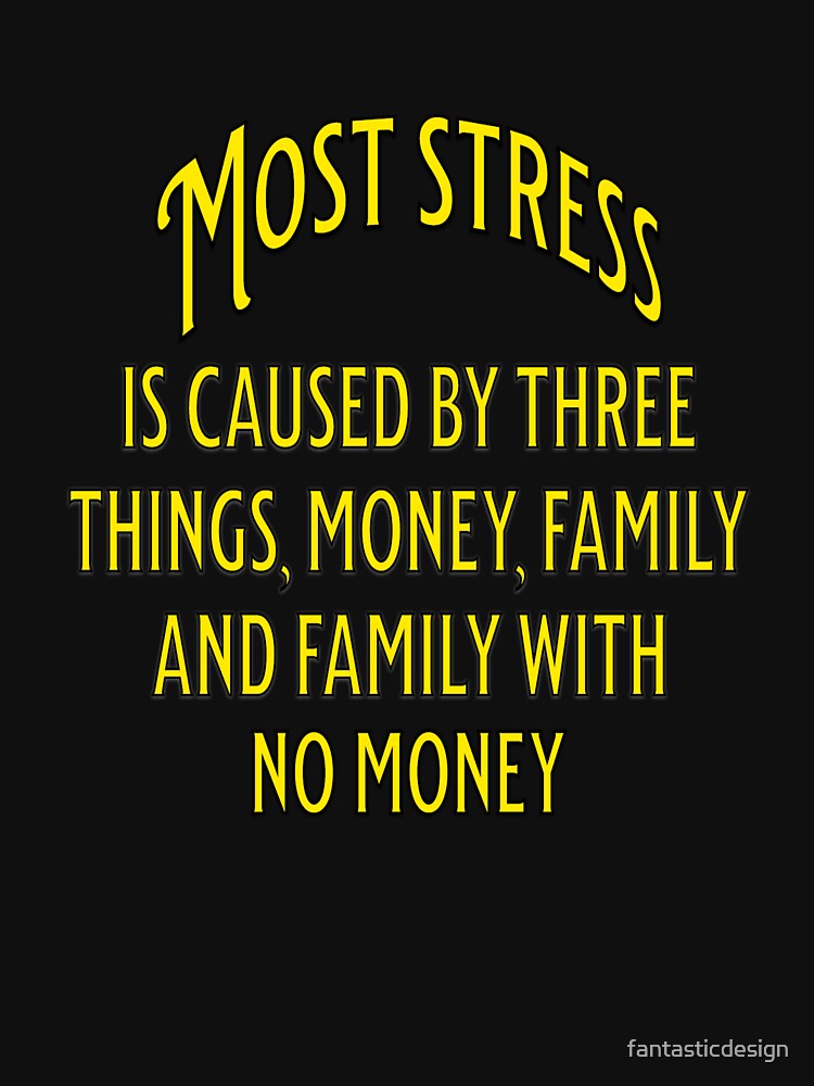 Funny Sarcastic Humor Most Stress Is Caused By Three Things by fantasticdesign