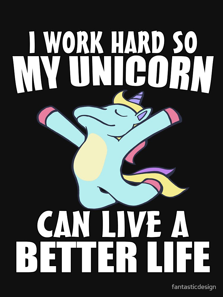 Funny Saying I work Hard So My Unicorn Can Live A Better Life by fantasticdesign