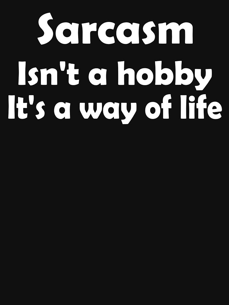 Sarcasm isn't a hobby it's a way of life by Perffect