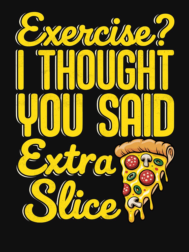 Exercise? I Thought You Said Extra Slice Funny Pizza by Randomera