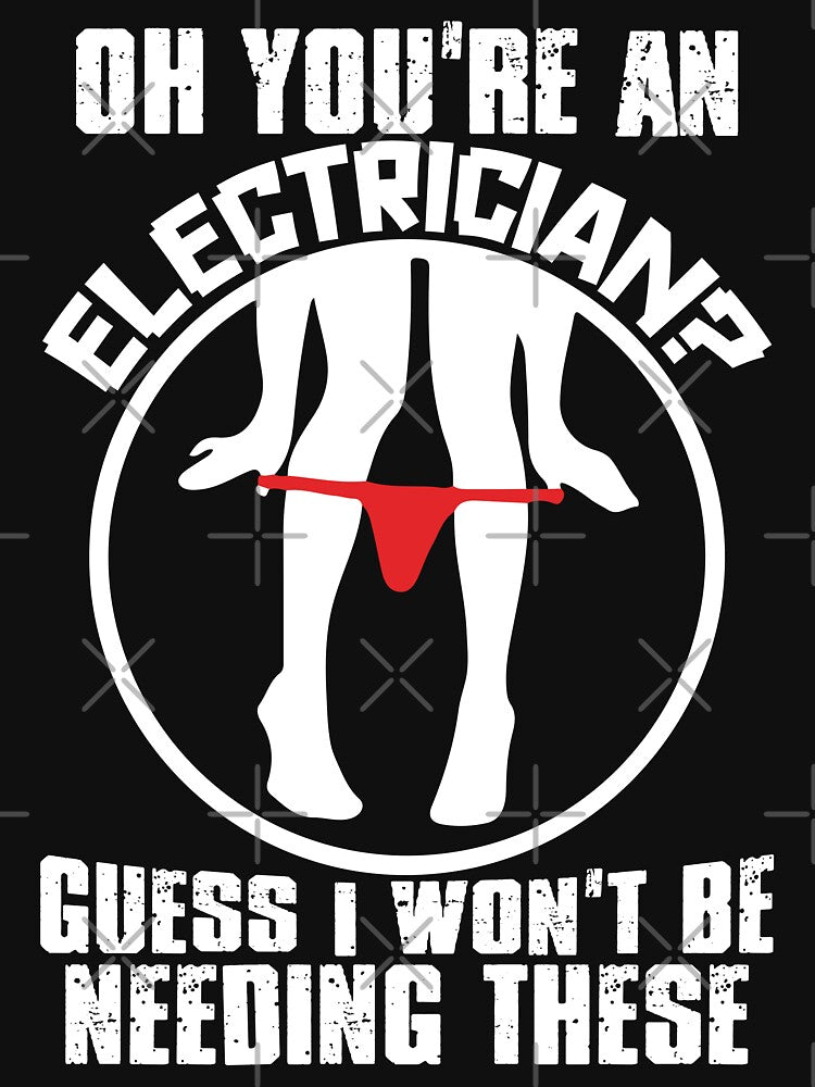 Oh You're An Electrician Guess I Won't Be Needing These / Electrician by Tee Hub