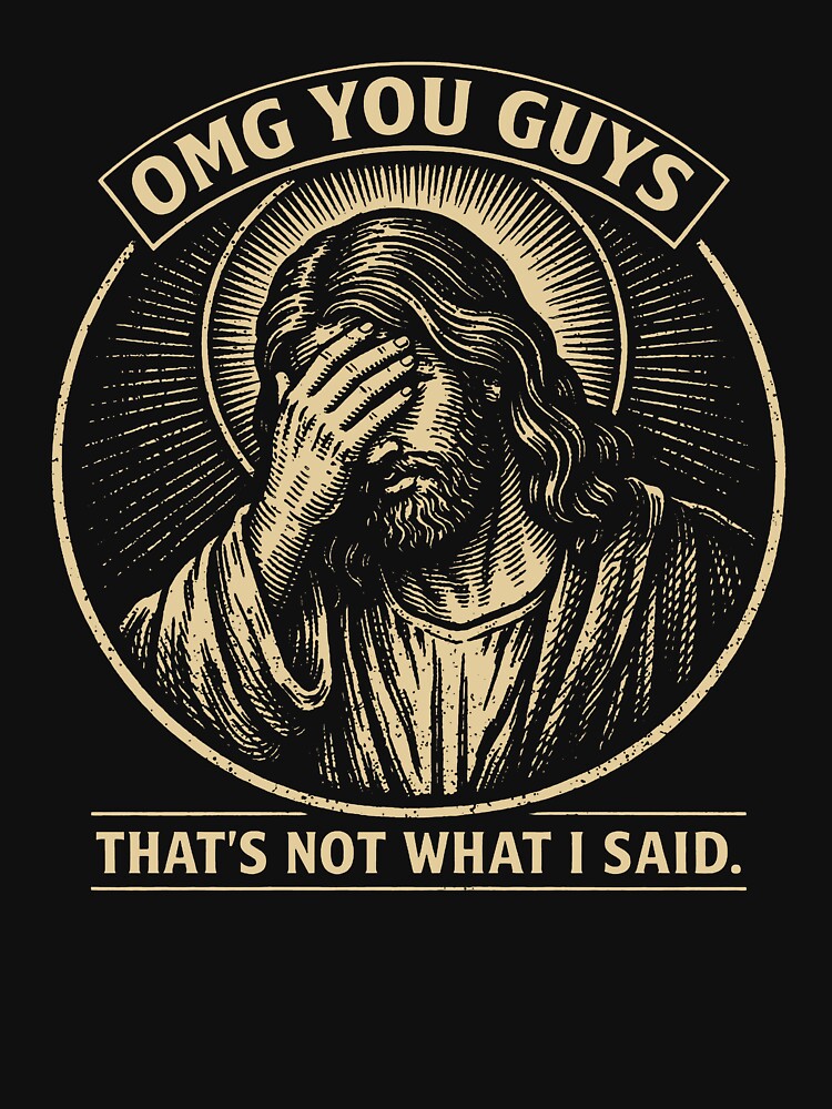 Vintage Jesus Meme, OMG You Guys That’s Not What I Said by ThatTheoHall