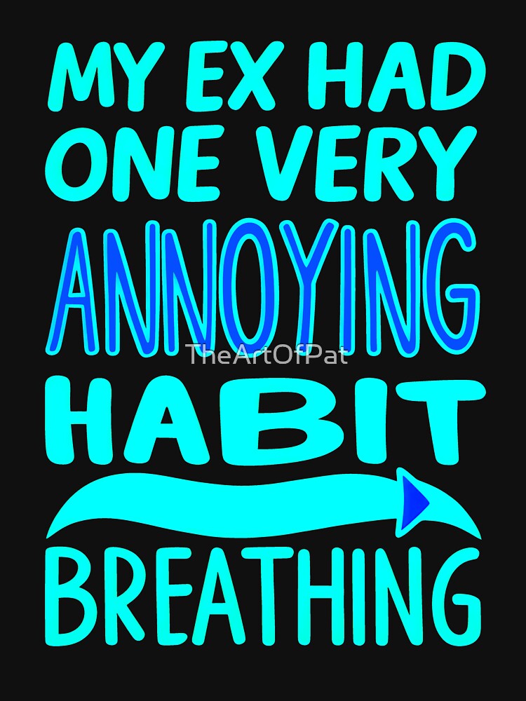 My Ex Had One Very Annoying Habit Breathing Funny Sarcastic Quote by TheArtOfPat