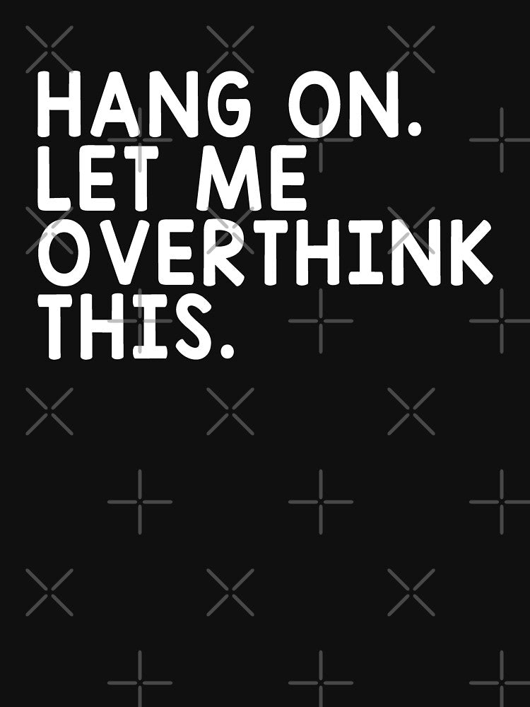 Hang On Let Me Overthink This by T-shirt For You