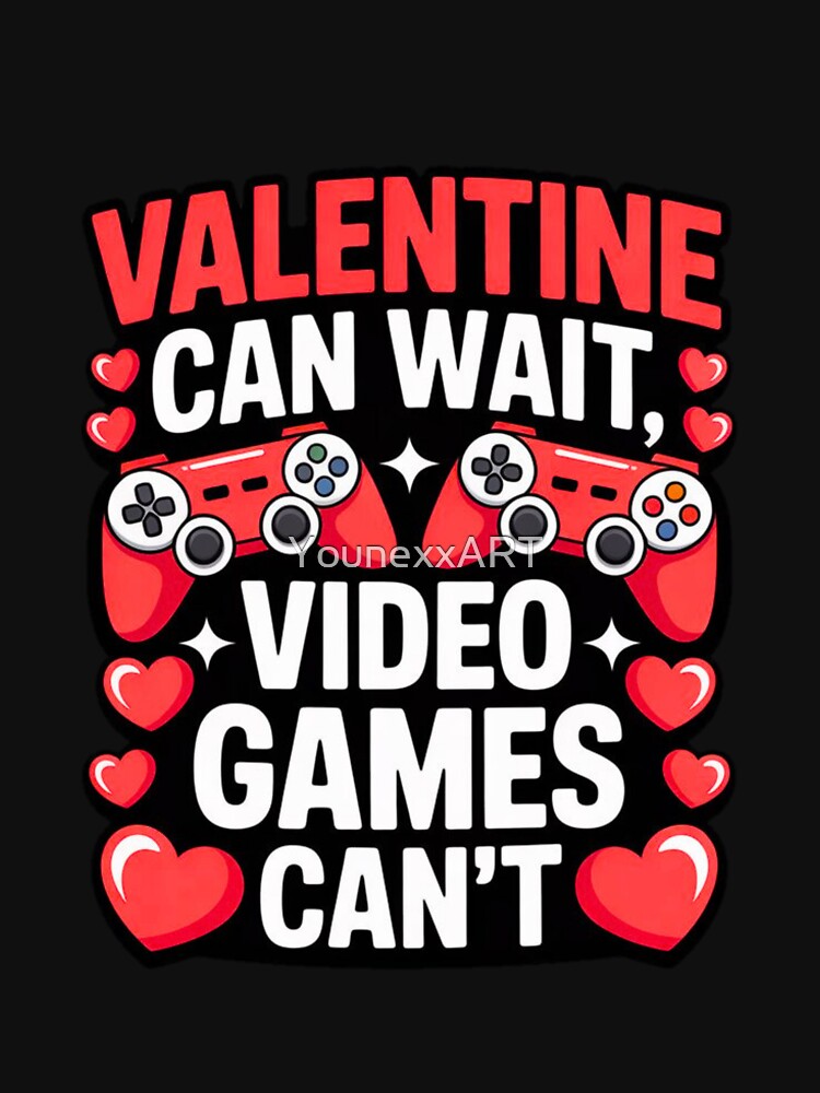 Valentine Can Wait Video Games Can't by YounexxART