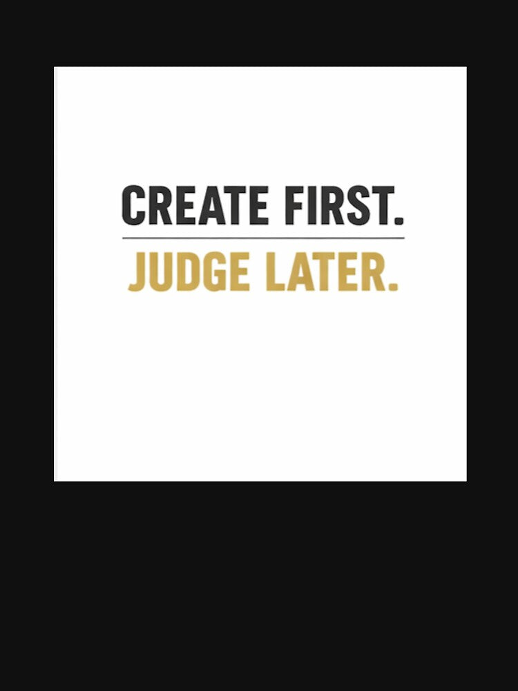 Create First Judge Later – Creative Motivation Quote by zet-ha