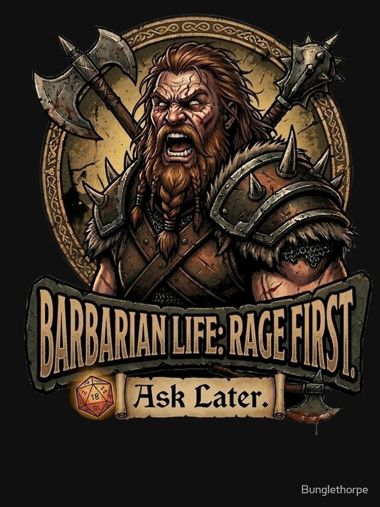 Barbarian Life: Rage First, Ask Later. RPG Humor by Bunglethorpe