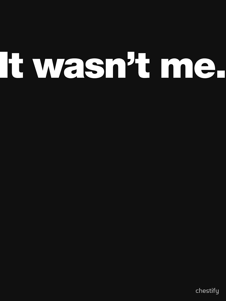 It wasn't me. by chestify