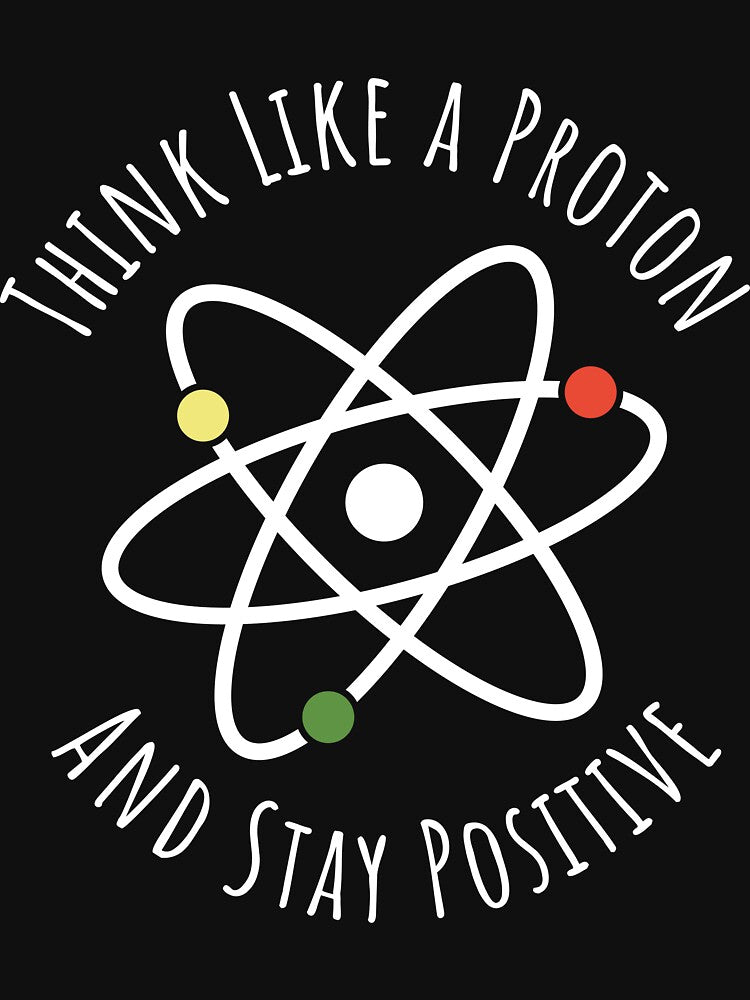 Think like a proton and stay positive funny t-shirt by  Srdjan Stanisic