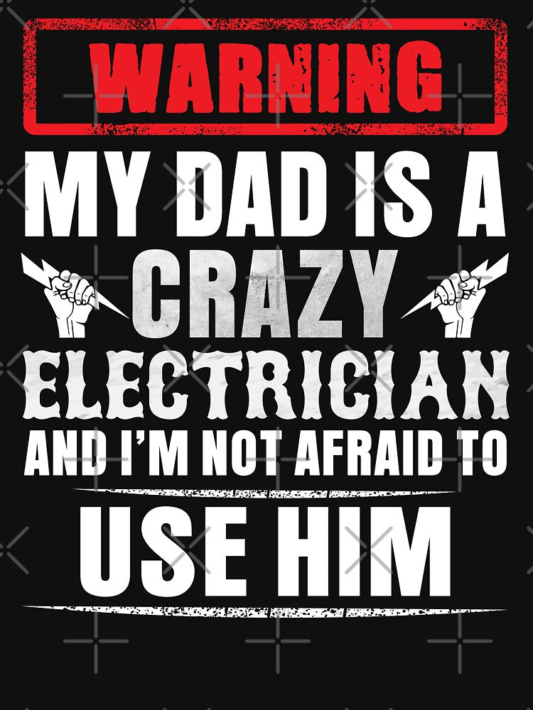 Warning My Dad Is A Crazy Electrician And I'm Not Afraid To Use Him / Electrician / by Tee Hub