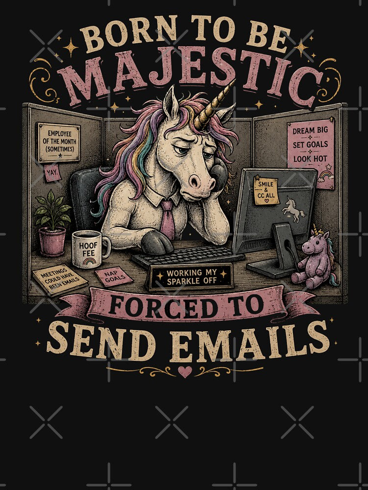 Born to be Majestic, Forced to Send Emails | Unicorn | Work Humor by SoundStyleShop