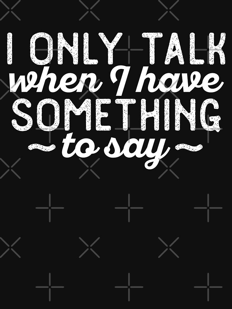 I only talk when I have something to say by 23mangoes
