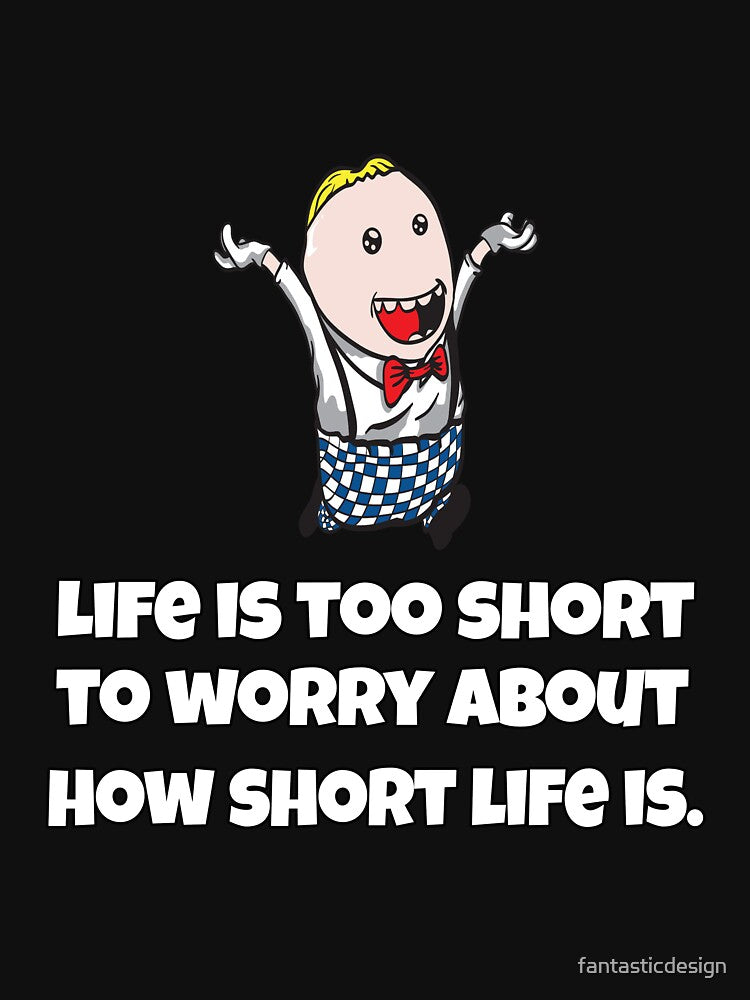 Funny Sarcastic Humor Life Is Too Short To Worry About How Short Life Is by fantasticdesign