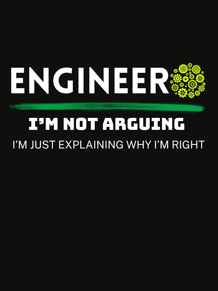 ENGINEER I’M NOT ARGUING I’M JUST EXPLAINING WHY I’M RIGHT, Funny Graphic Tee by AllYourDesigns