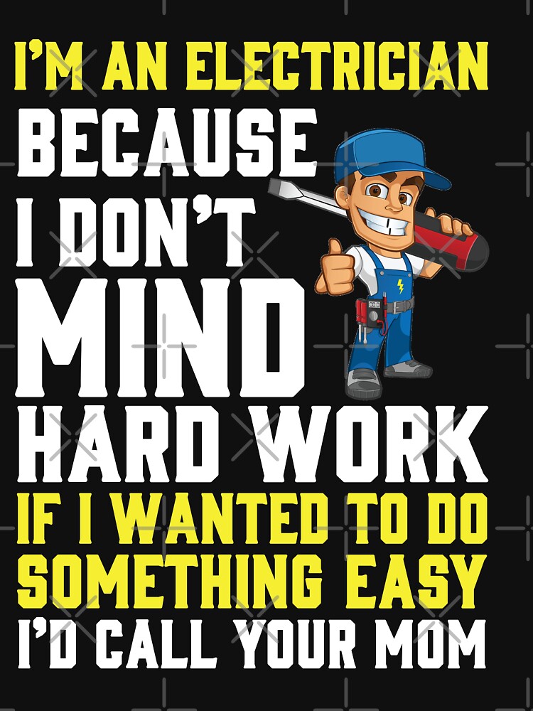 I'm an Electrician BECAOUS i don't Mind Hard Work / Electricity by Tee Hub