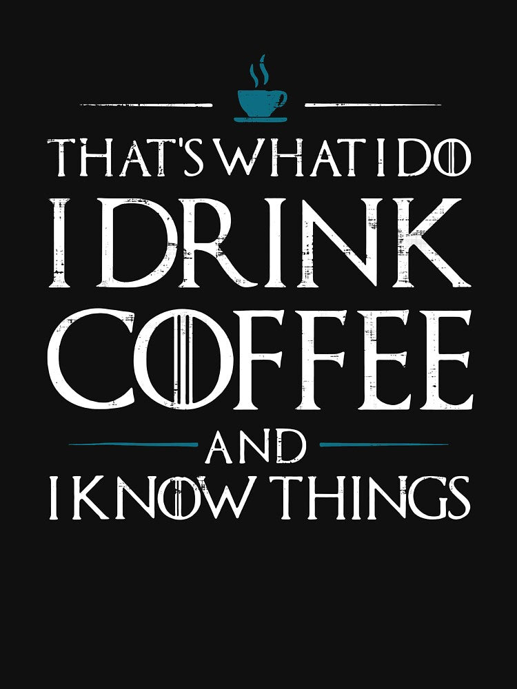 I Drink Coffee And I Know Things by FloralCollusion
