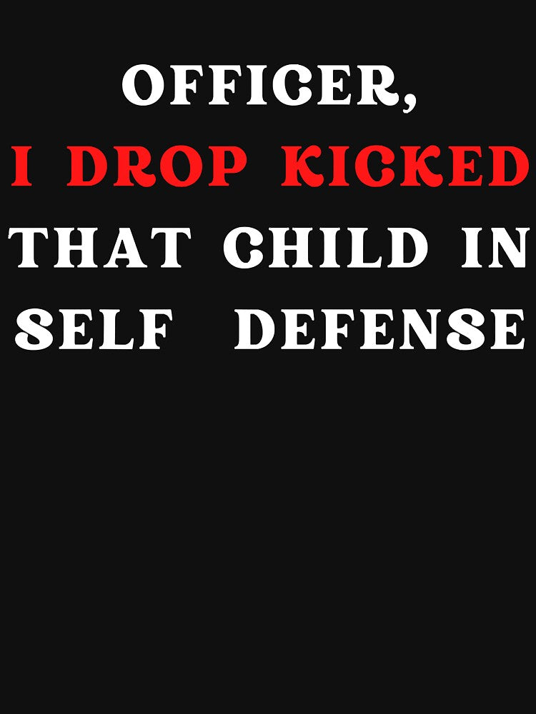 Officer I drop kicked that child In self defense - funny quote by Alacenakartd