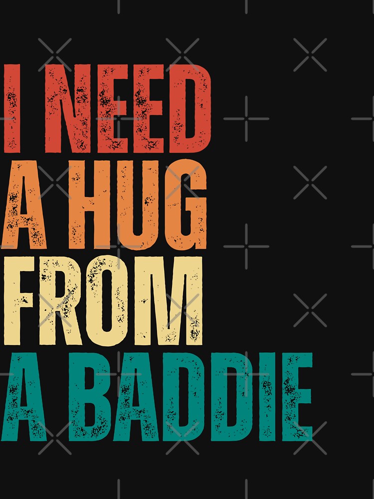 I Need A Hug From A Baddie by Dondonmart