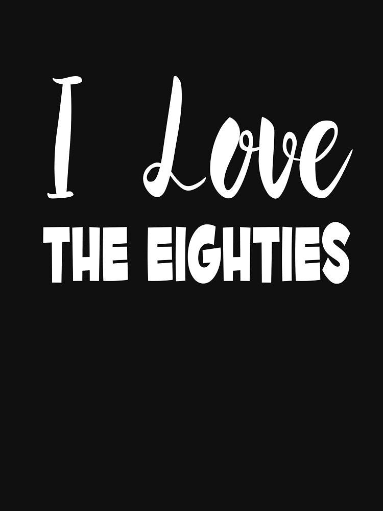 I Love The Eighties by MattsDesignShop