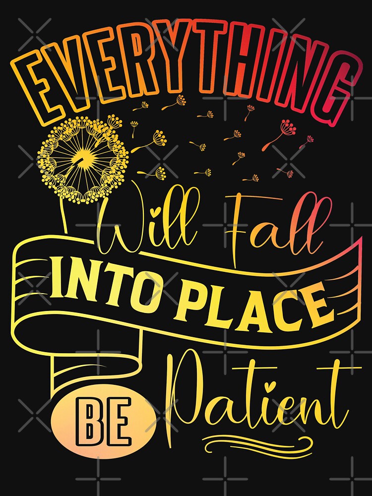 Everything will fall into place, be patient. by Beefytee
