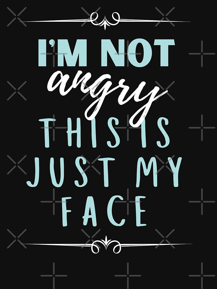 I'm not angry this is just my face by megahamdesigns