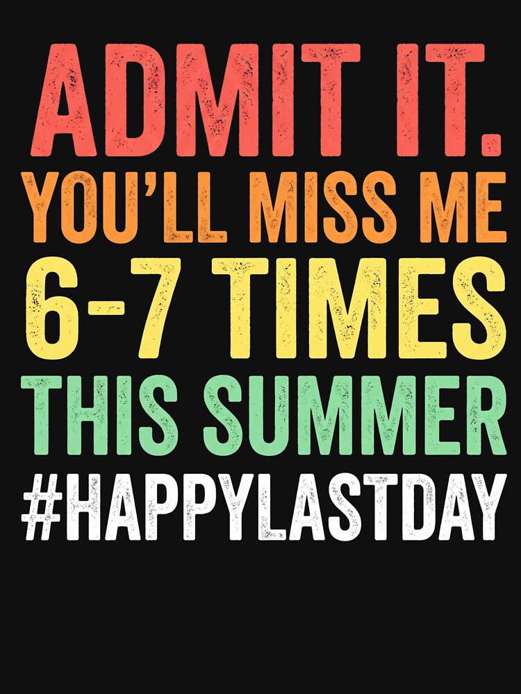 Admit It. You'll Miss Me 6-7 Times This Summer Happylastday End Of School Teacher Student Summer Break Humor by SofenArt