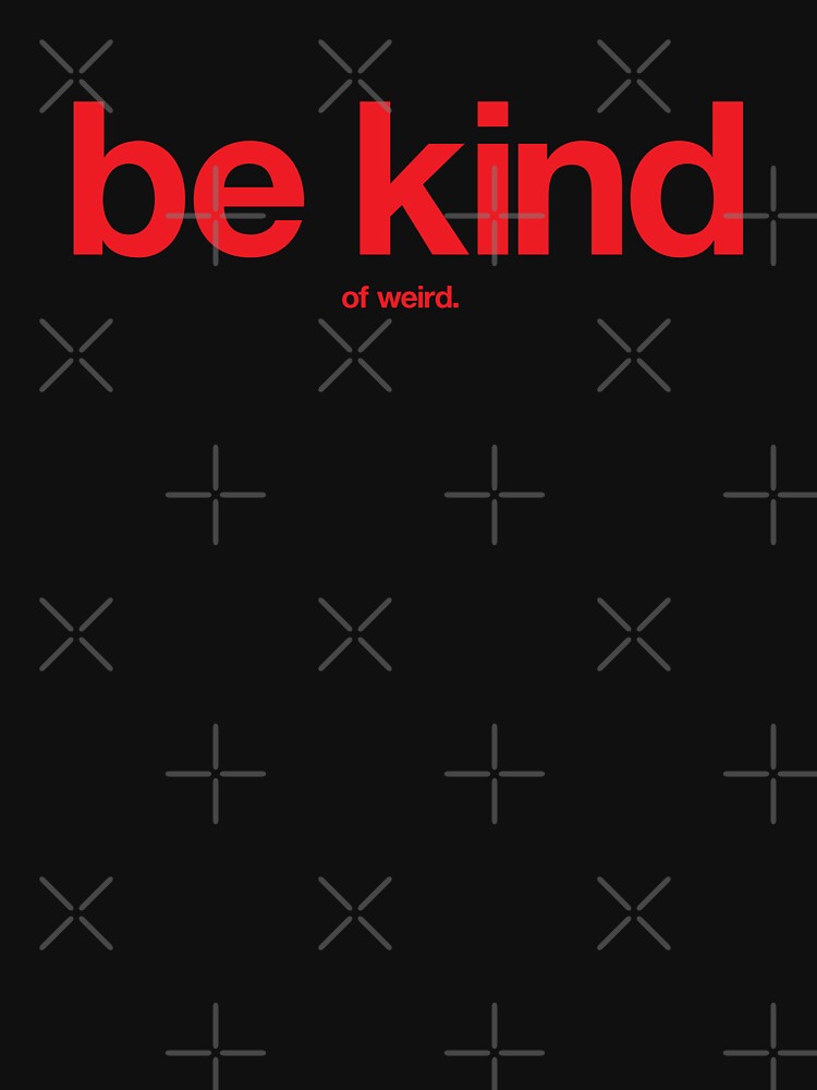 Be Kind... of Weird. by The Common Tee