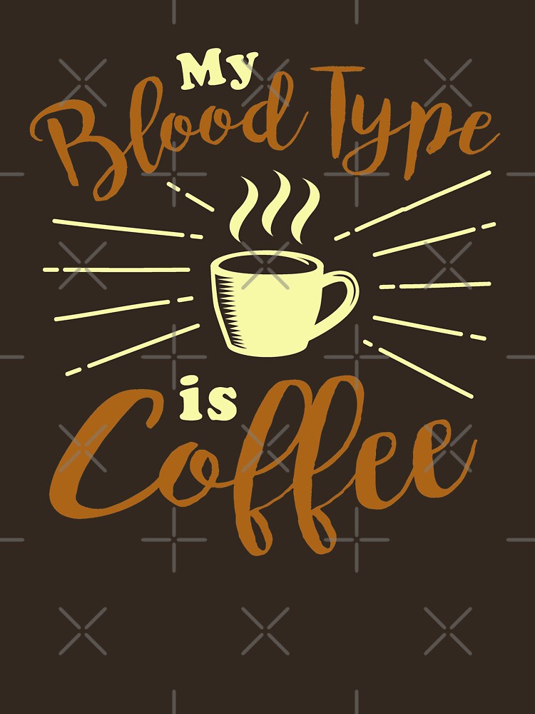 My Blood Type is Coffee Meme - Life quote by GraphismNinja