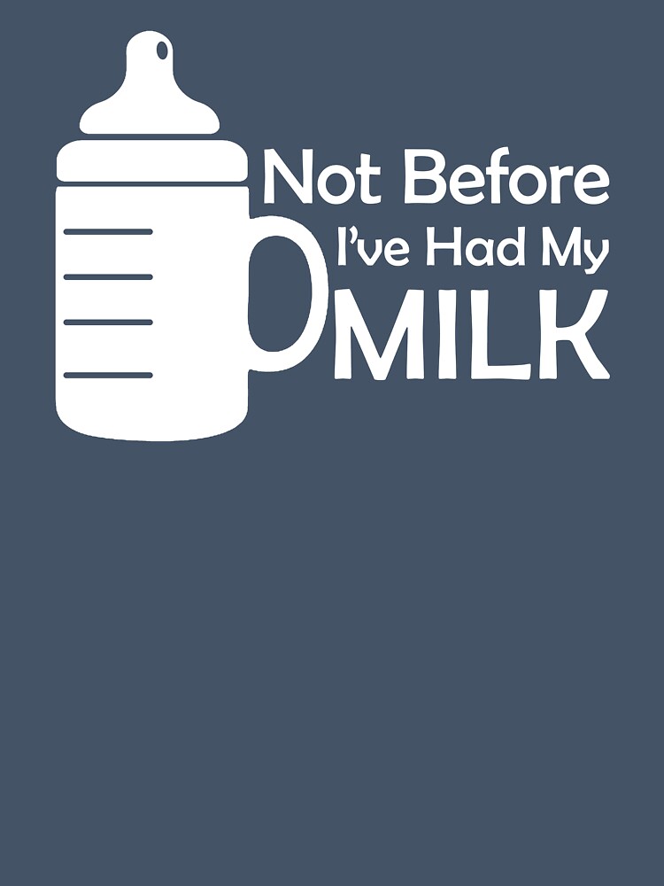 Copy of Not Before I've Had My Milk Shirt - White by HTown-Otter T-Shirts & More