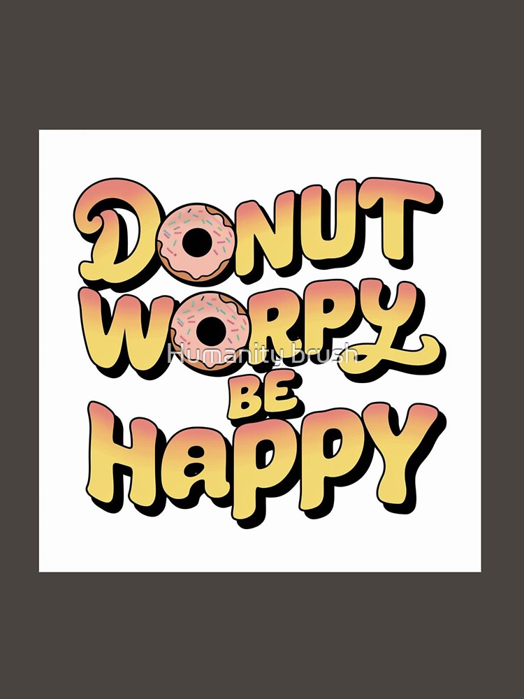 Donut worry be happy by Humanity brush