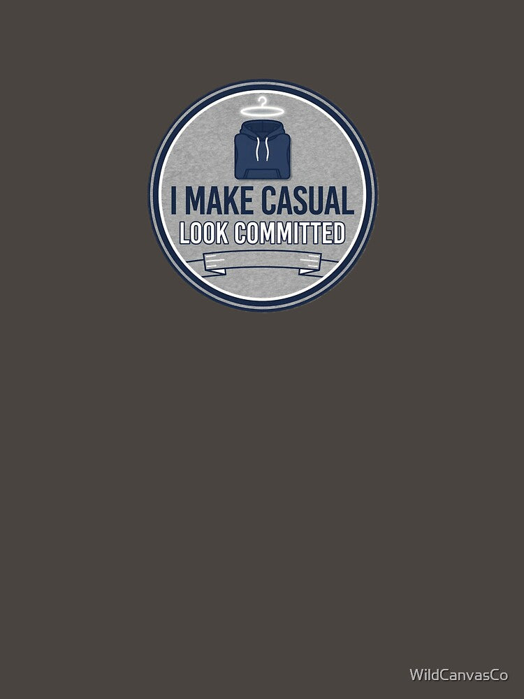 I Make Casual Look Committed by WildCanvasCo