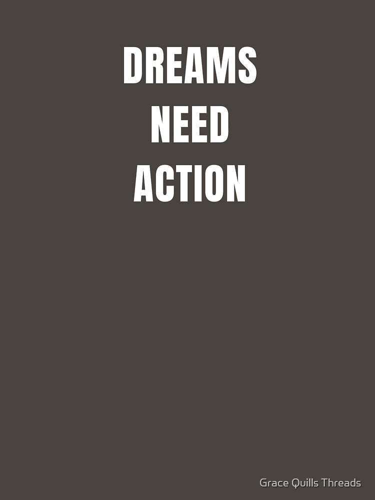 Dreams need action t shirt by Grace Quills Threads