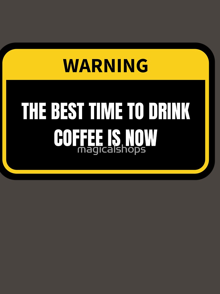Savor the Moment: The Best Time to Drink Coffee is Now - Coffee Lover's Design by magicalshops