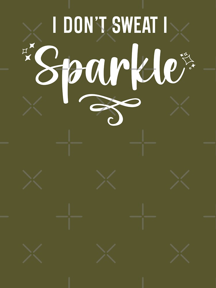 I Don't Sweat I Sparkle White Text by inspiredalike