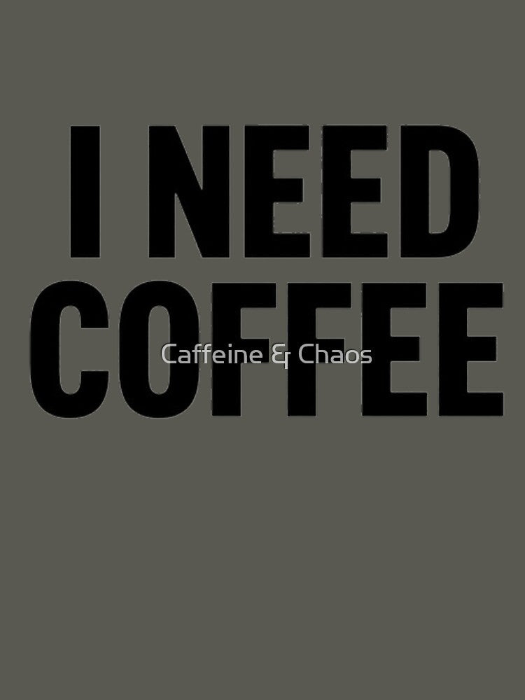 I Need Coffee by Caffeine & Chaos