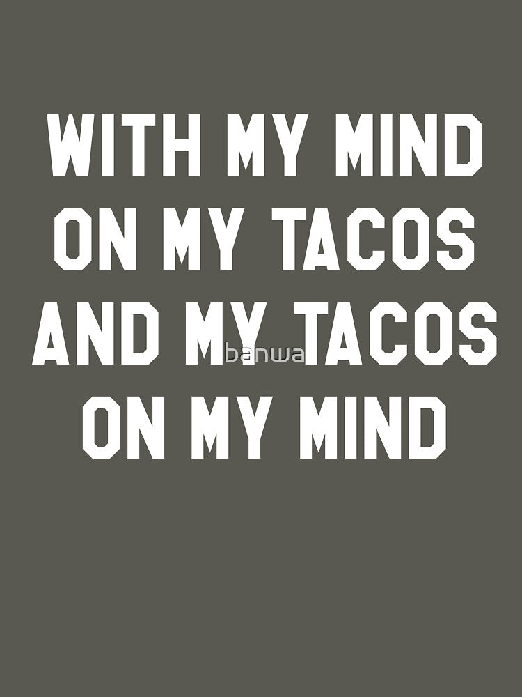 With My Mind On My Tacos And My Tacos On My Mind by banwa