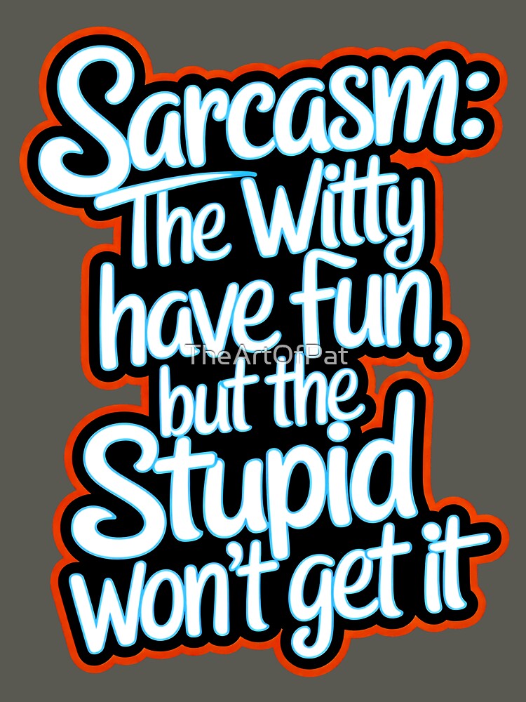 Sarcasm The Witty Have Fun But The Stupid Don't Get It Funny Quote by TheArtOfPat