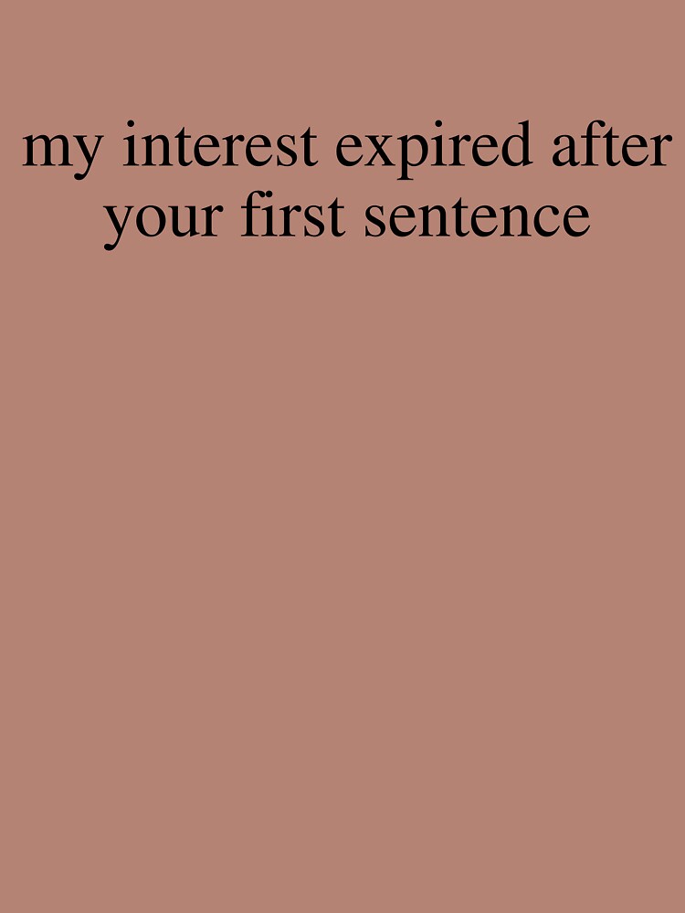 My Interest Expired After Your First Sentence Funny Sarcastic Saying by kamrankhan