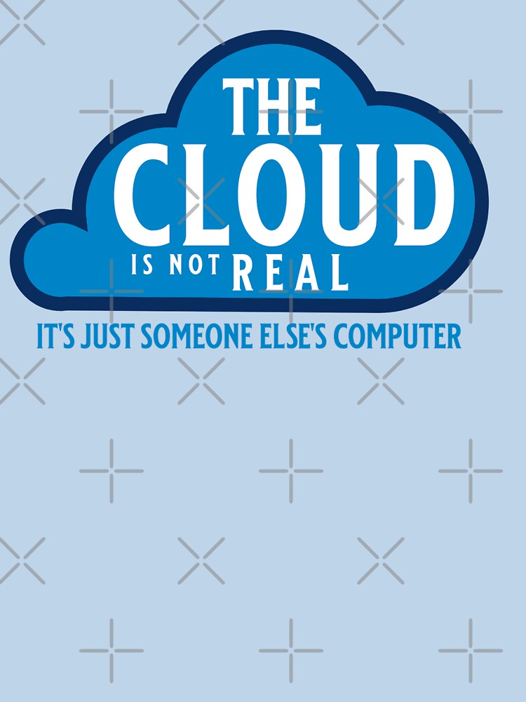 The Cloud is not Real it's just someone else's Computer by CattlettArt