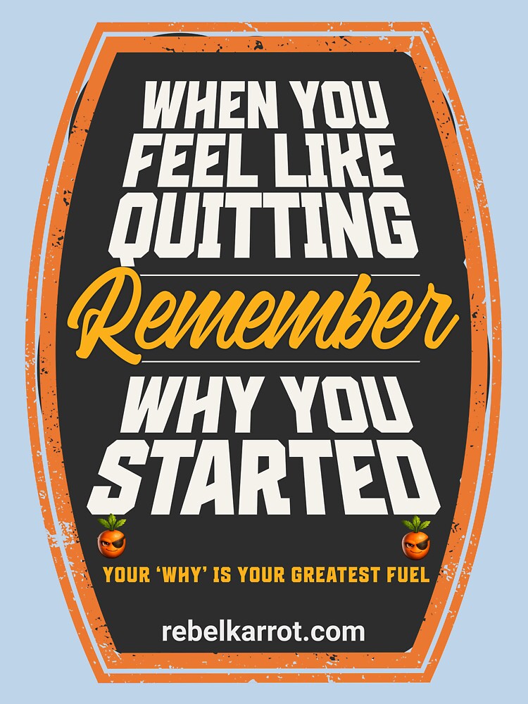Remember Why You Started – Stay Motivated Quote by RebelKarrot