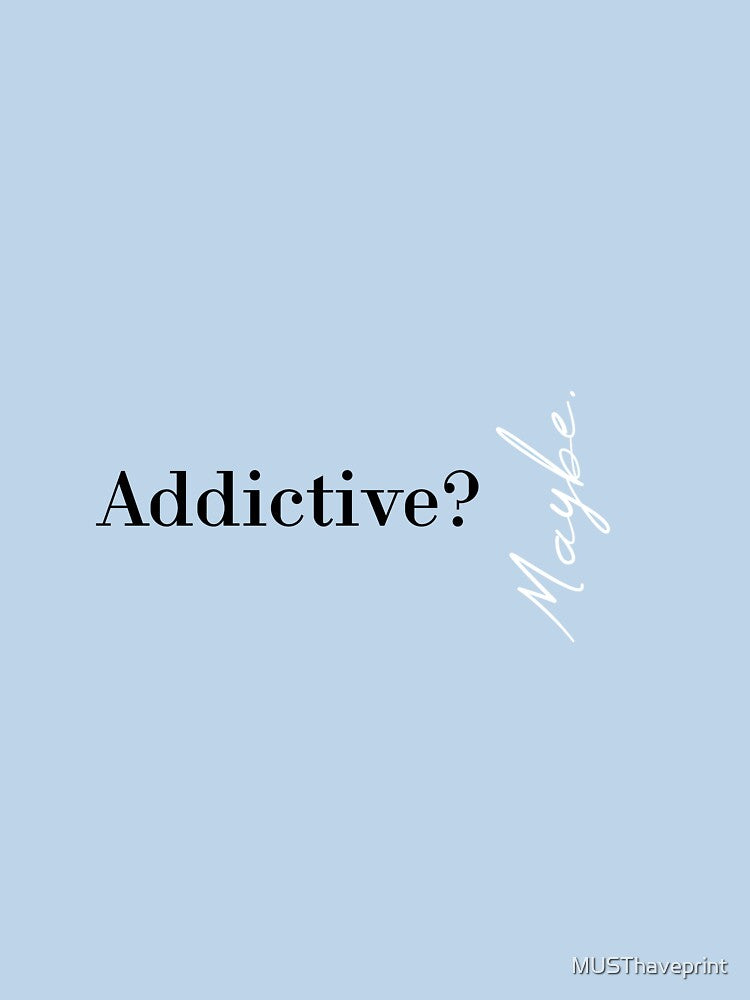 Addictive? Maybe by MUSThaveprint