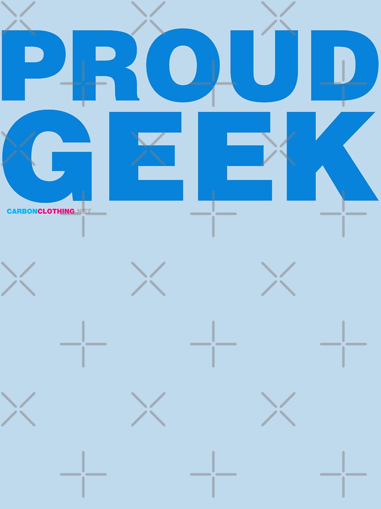 Proud Geek by CarbonClothing