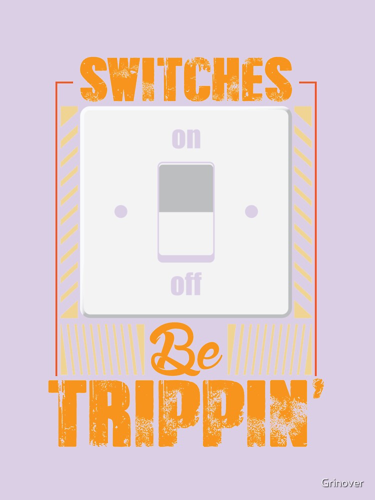 Switches be trippin electrician funny shirt motif by Grinover