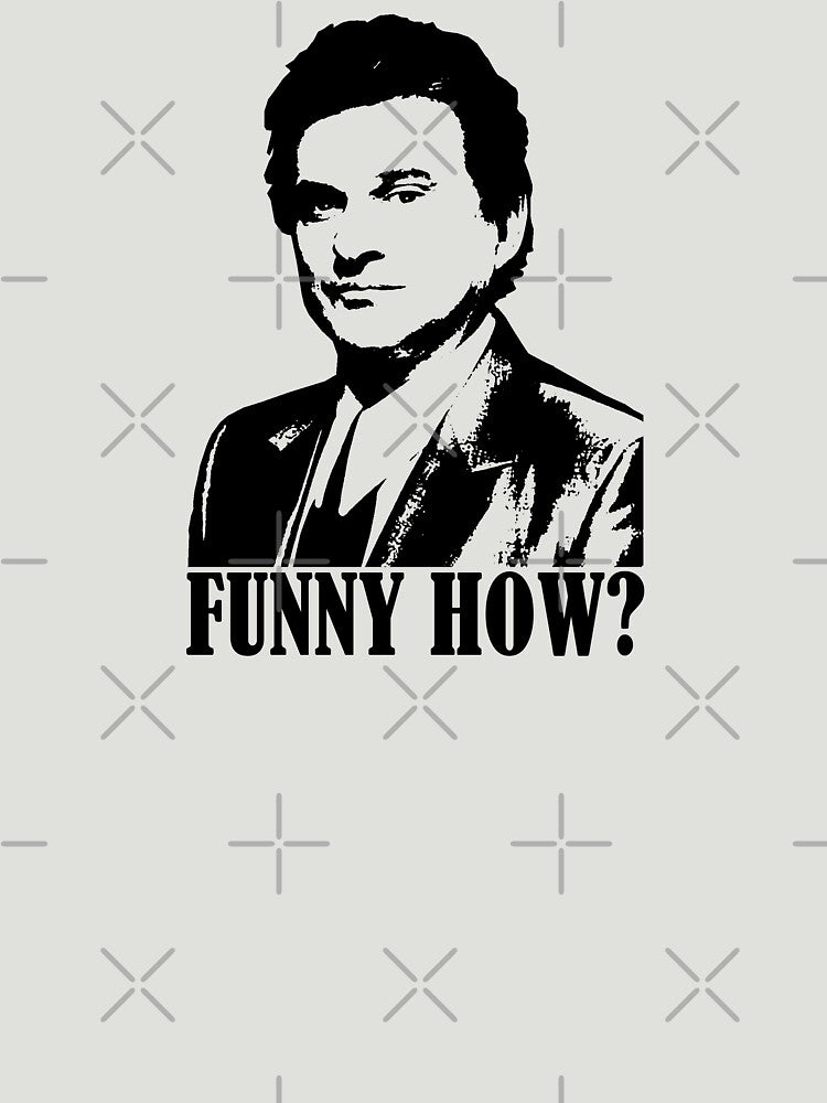 Goodfellas Joe Pesci Funny How? Tshirt by theshirtnerd